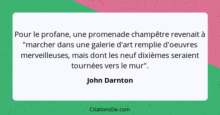 Pour le profane, une promenade champêtre revenait à "marcher dans une galerie d'art remplie d'oeuvres merveilleuses, mais dont les neuf... - John Darnton