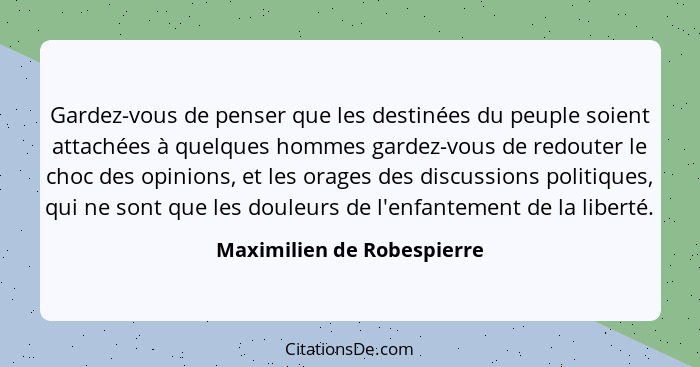 Gardez-vous de penser que les destinées du peuple soient attachées à quelques hommes gardez-vous de redouter le choc des o... - Maximilien de Robespierre