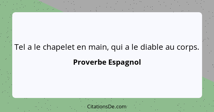 Tel a le chapelet en main, qui a le diable au corps.... - Proverbe Espagnol