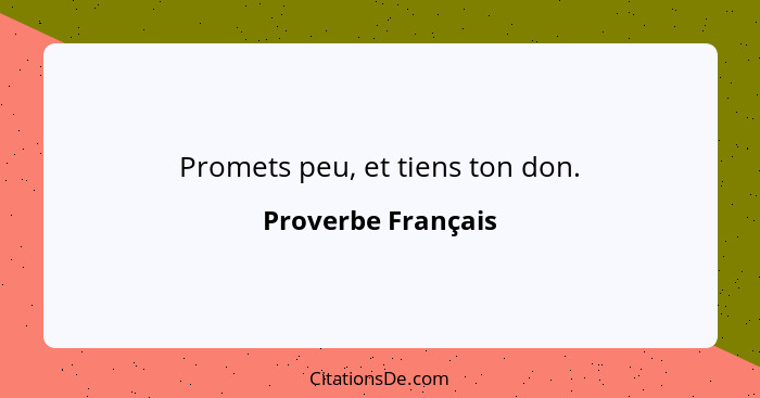 Promets peu, et tiens ton don.... - Proverbe Français