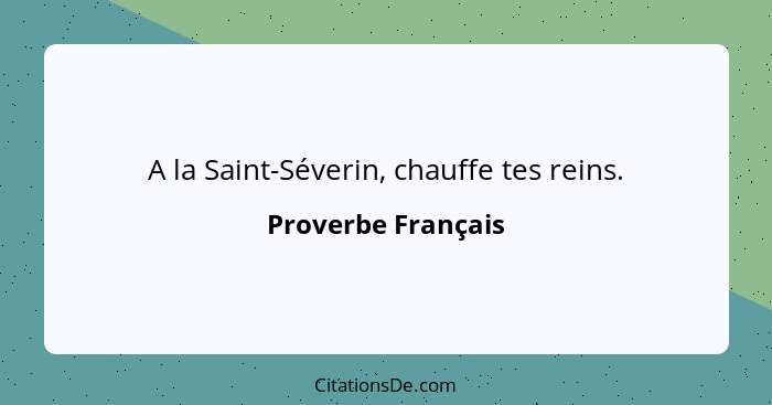 A la Saint-Séverin, chauffe tes reins.... - Proverbe Français