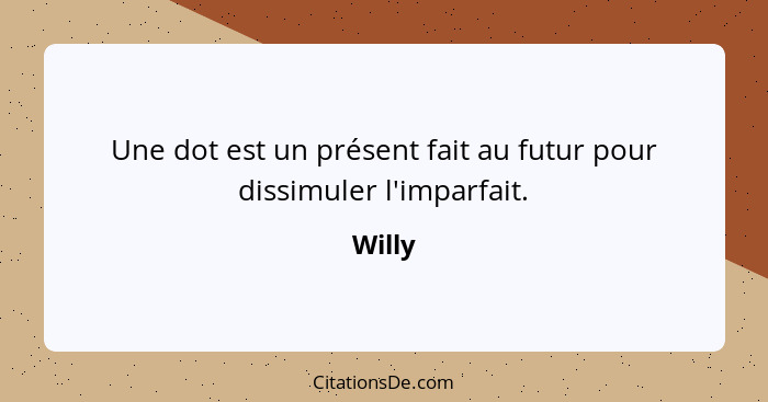 Une dot est un présent fait au futur pour dissimuler l'imparfait.... - Willy