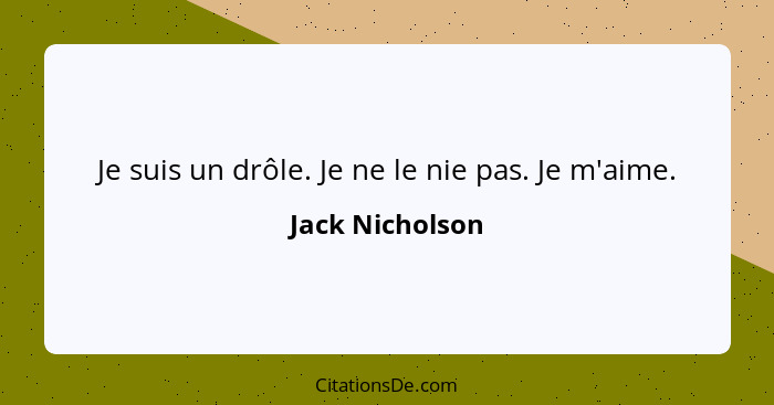 Je suis un drôle. Je ne le nie pas. Je m'aime.... - Jack Nicholson