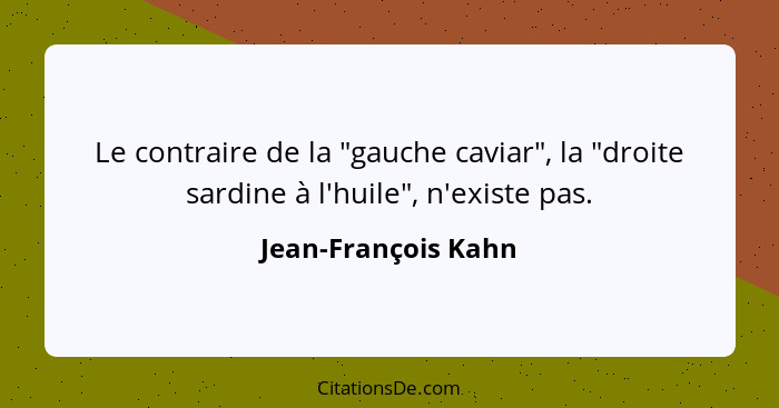 Le contraire de la "gauche caviar", la "droite sardine à l'huile", n'existe pas.... - Jean-François Kahn