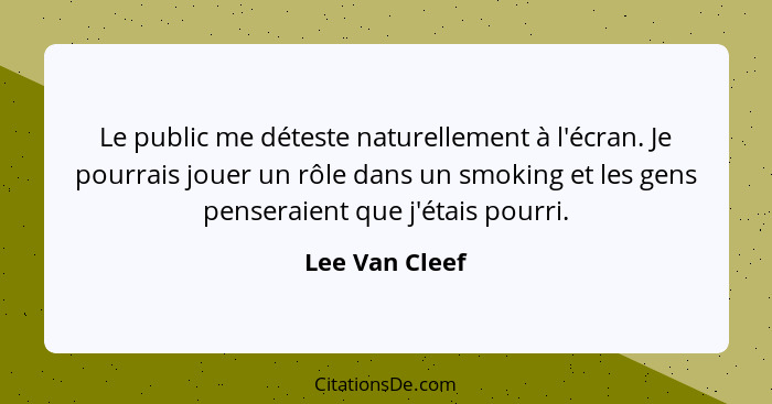 Le public me déteste naturellement à l'écran. Je pourrais jouer un rôle dans un smoking et les gens penseraient que j'étais pourri.... - Lee Van Cleef