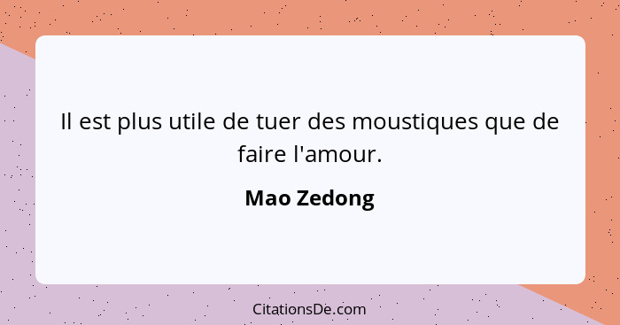 Il est plus utile de tuer des moustiques que de faire l'amour.... - Mao Zedong