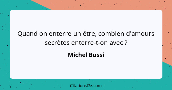 Quand on enterre un être, combien d'amours secrètes enterre-t-on avec ?... - Michel Bussi