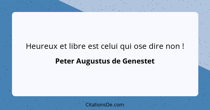 Heureux et libre est celui qui ose dire non !... - Peter Augustus de Genestet