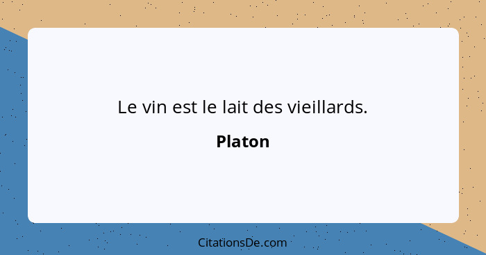 Le vin est le lait des vieillards.... - Platon