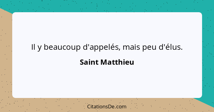 Il y beaucoup d'appelés, mais peu d'élus.... - Saint Matthieu