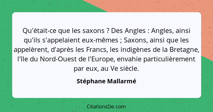 Qu'était-ce que les saxons ? Des Angles : Angles, ainsi qu'ils s'appelaient eux-mêmes ; Saxons, ainsi que les appel... - Stéphane Mallarmé