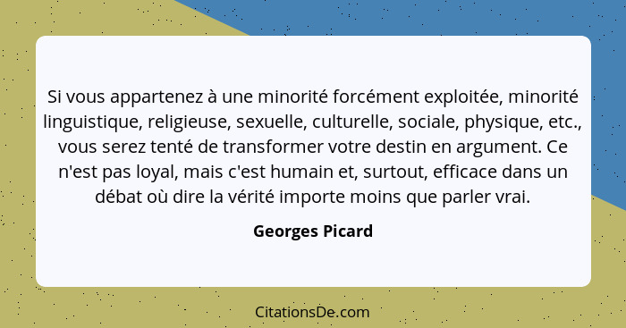 Si vous appartenez à une minorité forcément exploitée, minorité linguistique, religieuse, sexuelle, culturelle, sociale, physique, et... - Georges Picard