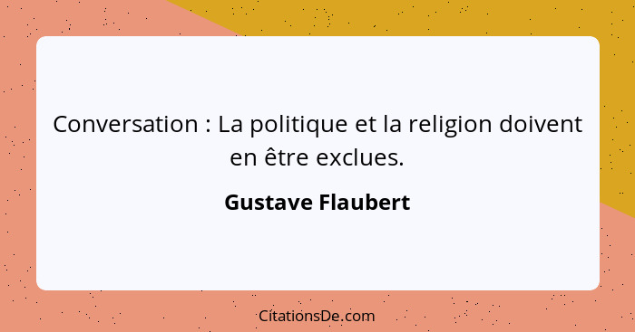 Conversation : La politique et la religion doivent en être exclues.... - Gustave Flaubert