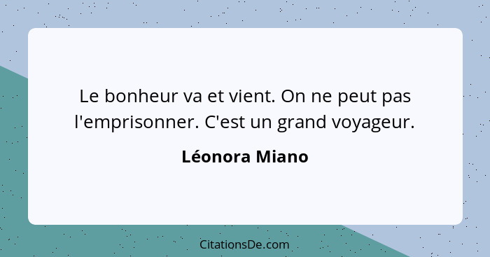 Le bonheur va et vient. On ne peut pas l'emprisonner. C'est un grand voyageur.... - Léonora Miano