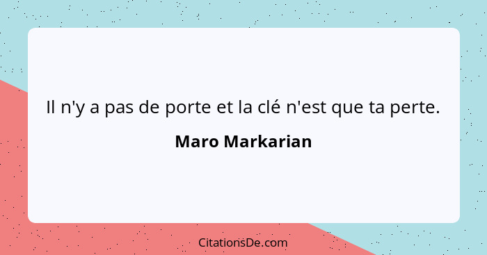 Il n'y a pas de porte et la clé n'est que ta perte.... - Maro Markarian