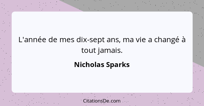 L'année de mes dix-sept ans, ma vie a changé à tout jamais.... - Nicholas Sparks