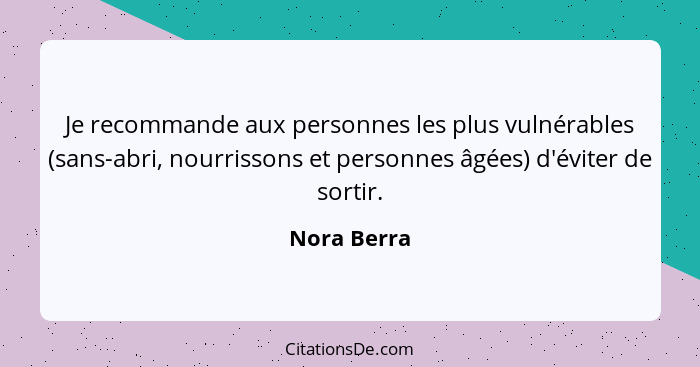 Je recommande aux personnes les plus vulnérables (sans-abri, nourrissons et personnes âgées) d'éviter de sortir.... - Nora Berra