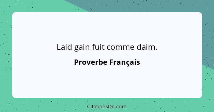 Laid gain fuit comme daim.... - Proverbe Français