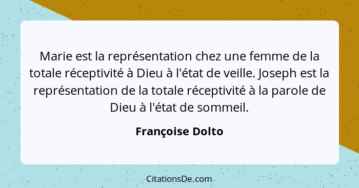 Marie est la représentation chez une femme de la totale réceptivité à Dieu à l'état de veille. Joseph est la représentation de la to... - Françoise Dolto