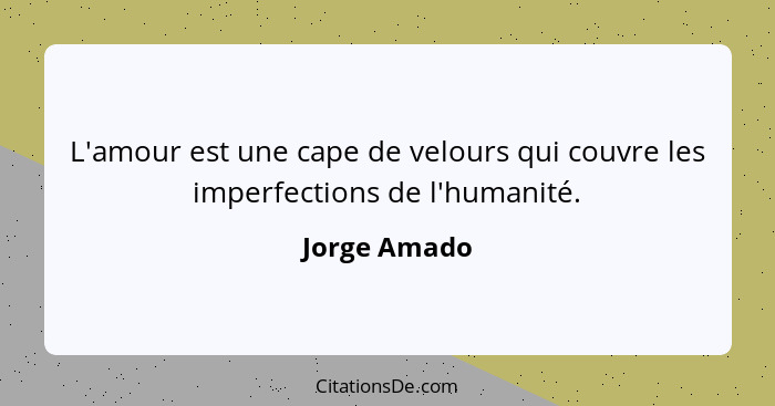 L'amour est une cape de velours qui couvre les imperfections de l'humanité.... - Jorge Amado