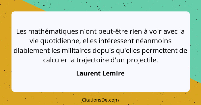 Les mathématiques n'ont peut-être rien à voir avec la vie quotidienne, elles intéressent néanmoins diablement les militaires depuis q... - Laurent Lemire