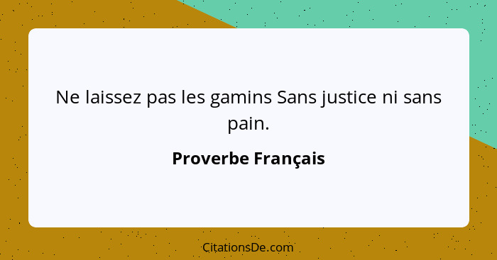 Ne laissez pas les gamins Sans justice ni sans pain.... - Proverbe Français