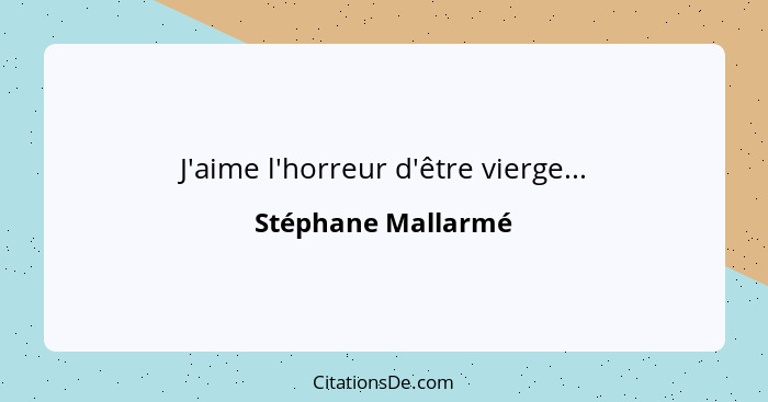 J'aime l'horreur d'être vierge...... - Stéphane Mallarmé