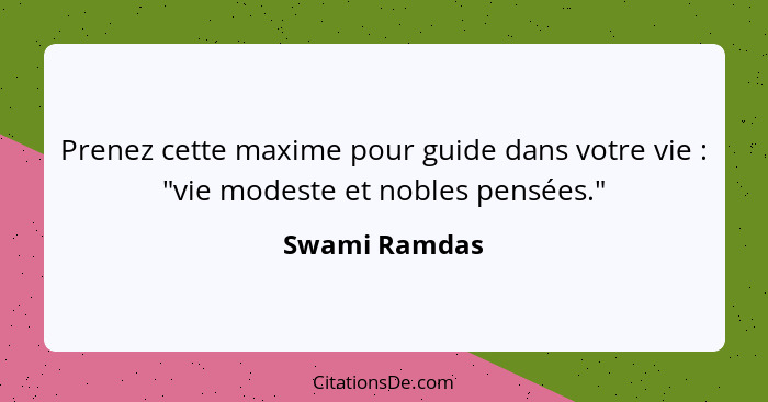 Prenez cette maxime pour guide dans votre vie : "vie modeste et nobles pensées."... - Swami Ramdas