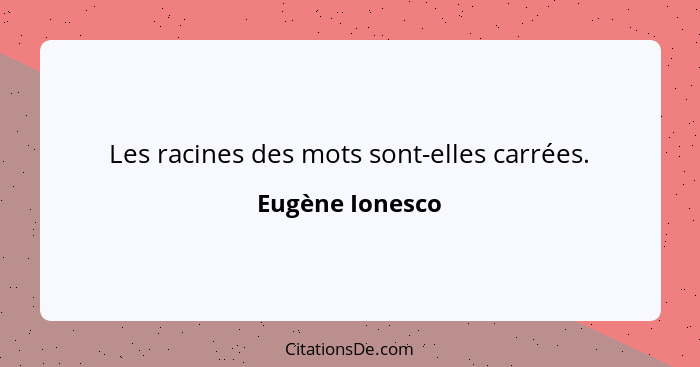 Les racines des mots sont-elles carrées.... - Eugène Ionesco