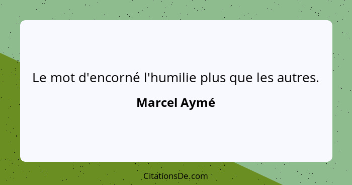 Le mot d'encorné l'humilie plus que les autres.... - Marcel Aymé