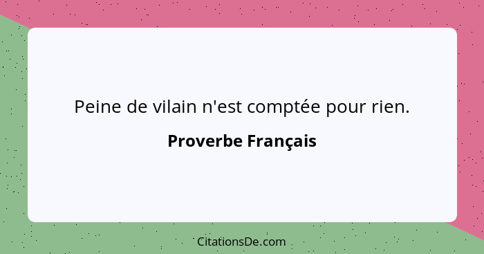 Peine de vilain n'est comptée pour rien.... - Proverbe Français