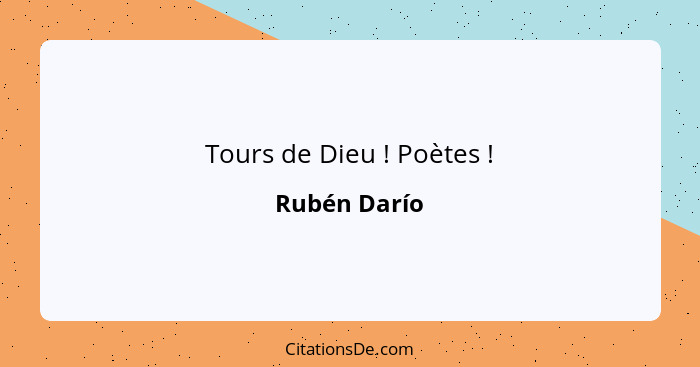 Tours de Dieu ! Poètes !... - Rubén Darío
