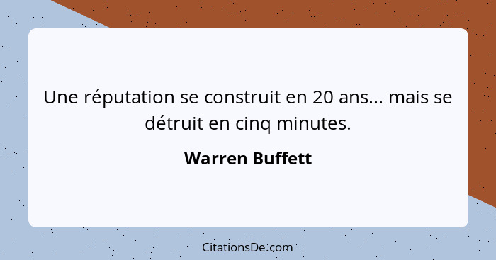 Une réputation se construit en 20 ans... mais se détruit en cinq minutes.... - Warren Buffett