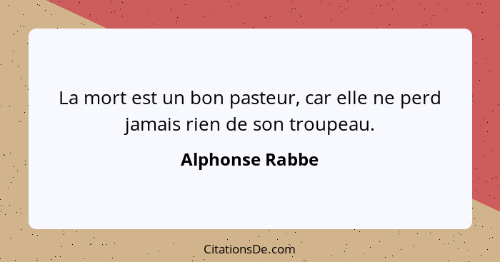 La mort est un bon pasteur, car elle ne perd jamais rien de son troupeau.... - Alphonse Rabbe