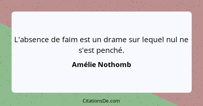 L'absence de faim est un drame sur lequel nul ne s'est penché.... - Amélie Nothomb