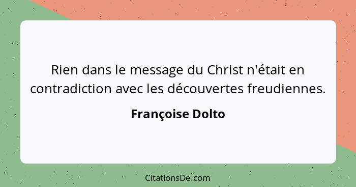 Rien dans le message du Christ n'était en contradiction avec les découvertes freudiennes.... - Françoise Dolto