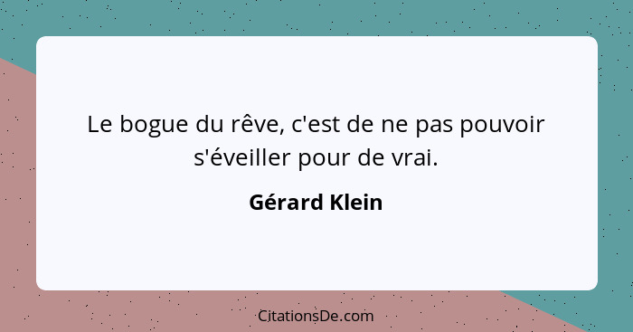 Le bogue du rêve, c'est de ne pas pouvoir s'éveiller pour de vrai.... - Gérard Klein