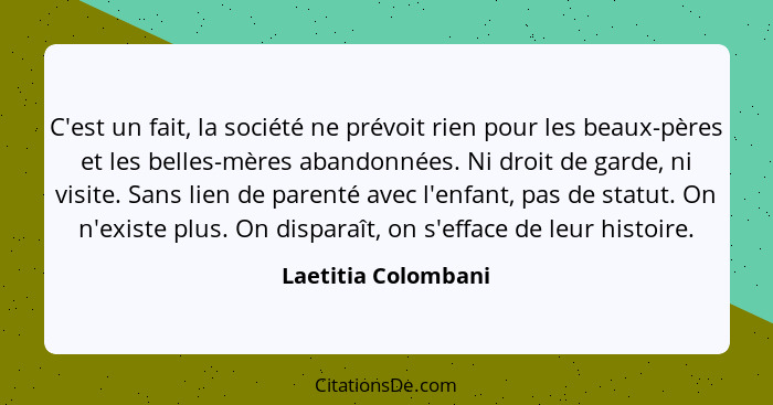 C'est un fait, la société ne prévoit rien pour les beaux-pères et les belles-mères abandonnées. Ni droit de garde, ni visite. San... - Laetitia Colombani