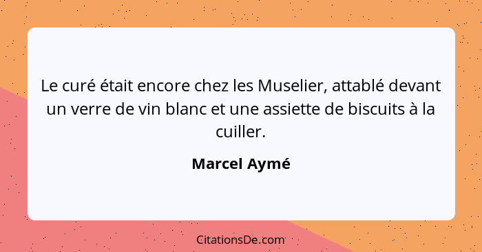 Le curé était encore chez les Muselier, attablé devant un verre de vin blanc et une assiette de biscuits à la cuiller.... - Marcel Aymé