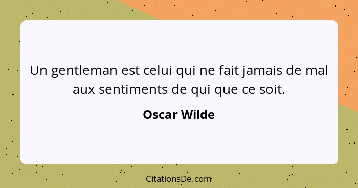 Un gentleman est celui qui ne fait jamais de mal aux sentiments de qui que ce soit.... - Oscar Wilde