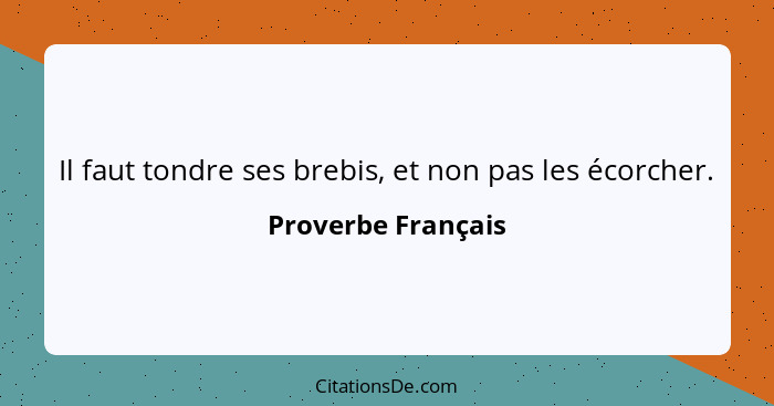 Il faut tondre ses brebis, et non pas les écorcher.... - Proverbe Français