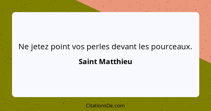 Ne jetez point vos perles devant les pourceaux.... - Saint Matthieu