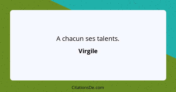 A chacun ses talents.... - Virgile