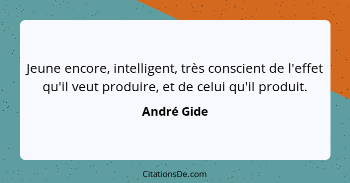 Jeune encore, intelligent, très conscient de l'effet qu'il veut produire, et de celui qu'il produit.... - André Gide