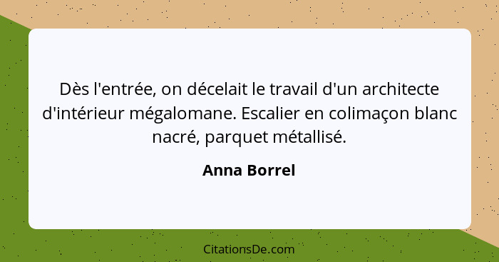 Dès l'entrée, on décelait le travail d'un architecte d'intérieur mégalomane. Escalier en colimaçon blanc nacré, parquet métallisé.... - Anna Borrel