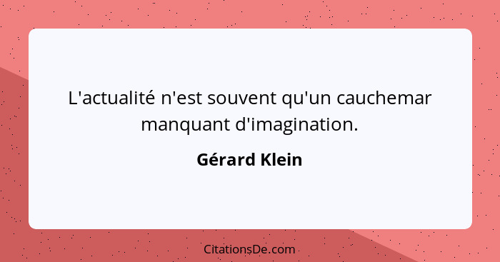 L'actualité n'est souvent qu'un cauchemar manquant d'imagination.... - Gérard Klein