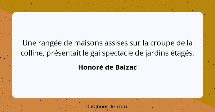 Une rangée de maisons assises sur la croupe de la colline, présentait le gai spectacle de jardins étagés.... - Honoré de Balzac