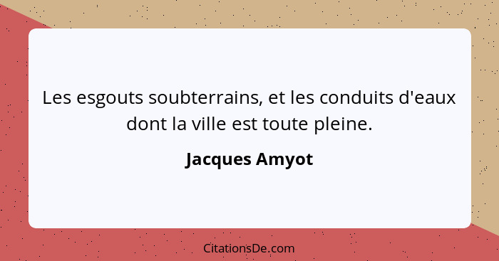 Les esgouts soubterrains, et les conduits d'eaux dont la ville est toute pleine.... - Jacques Amyot