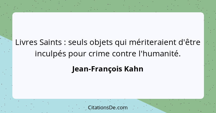 Livres Saints : seuls objets qui mériteraient d'être inculpés pour crime contre l'humanité.... - Jean-François Kahn