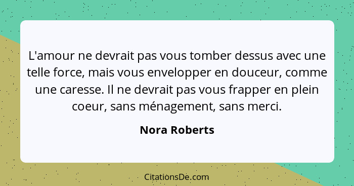 L'amour ne devrait pas vous tomber dessus avec une telle force, mais vous envelopper en douceur, comme une caresse. Il ne devrait pas v... - Nora Roberts